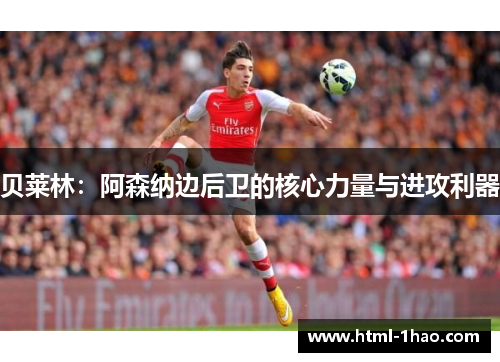 贝莱林：阿森纳边后卫的核心力量与进攻利器