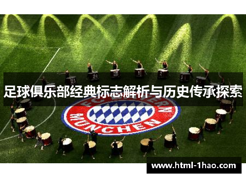 足球俱乐部经典标志解析与历史传承探索