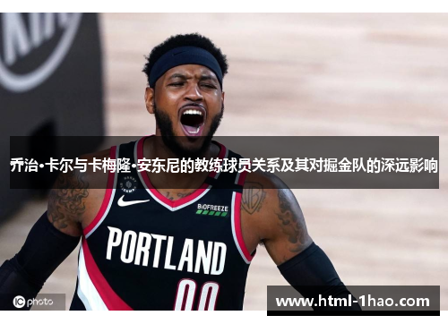 乔治·卡尔与卡梅隆·安东尼的教练球员关系及其对掘金队的深远影响