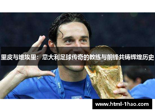 里皮与维埃里：意大利足球传奇的教练与前锋共铸辉煌历史