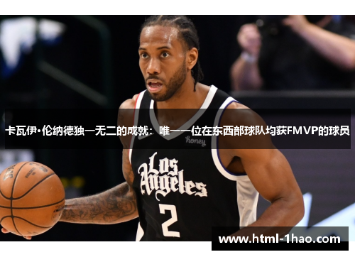 卡瓦伊·伦纳德独一无二的成就：唯一一位在东西部球队均获FMVP的球员