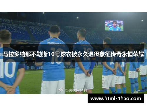马拉多纳那不勒斯10号球衣被永久退役象征传奇永恒荣耀