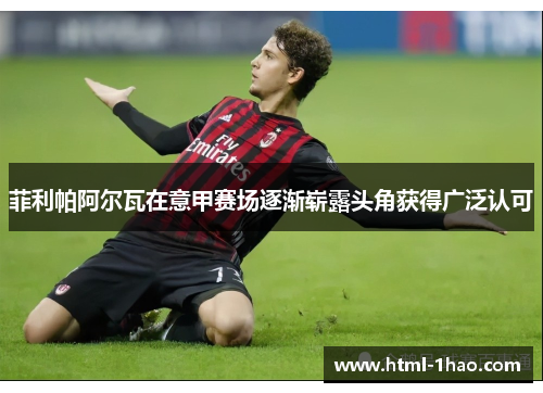 菲利帕阿尔瓦在意甲赛场逐渐崭露头角获得广泛认可