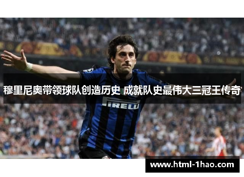 穆里尼奥带领球队创造历史 成就队史最伟大三冠王传奇