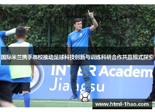 国际米兰携手高校推动足球科技创新与训练科研合作共赢模式探索