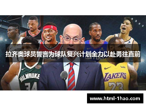 拉齐奥球员誓言为球队复兴计划全力以赴勇往直前