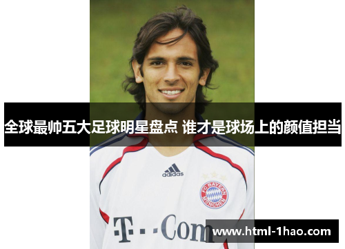全球最帅五大足球明星盘点 谁才是球场上的颜值担当