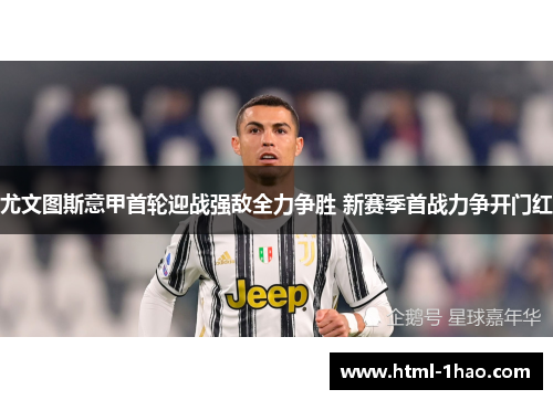 尤文图斯意甲首轮迎战强敌全力争胜 新赛季首战力争开门红