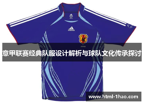 意甲联赛经典队服设计解析与球队文化传承探讨