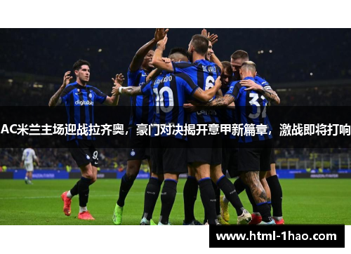 AC米兰主场迎战拉齐奥，豪门对决揭开意甲新篇章，激战即将打响