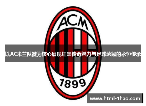 以AC米兰队徽为核心展现红黑传奇魅力与足球荣耀的永恒传承