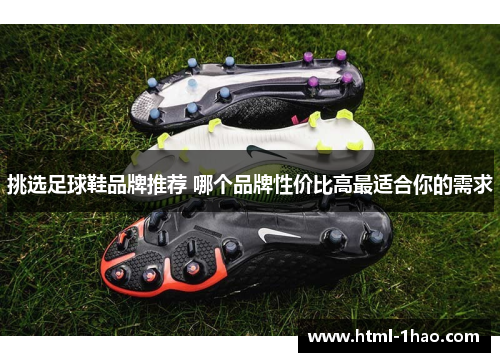 挑选足球鞋品牌推荐 哪个品牌性价比高最适合你的需求