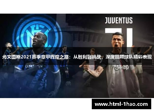 尤文图斯2021赛季意甲辉煌之路：从胜利到挑战，深度回顾球队精彩表现