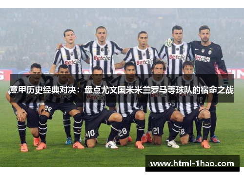 意甲历史经典对决：盘点尤文国米米兰罗马等球队的宿命之战