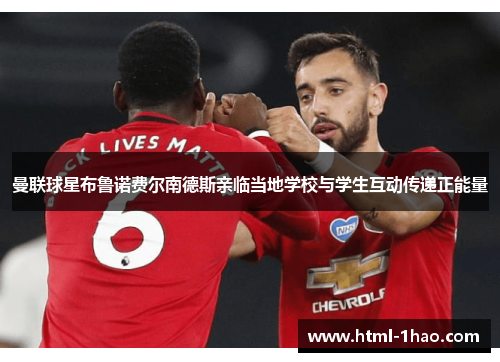 曼联球星布鲁诺费尔南德斯亲临当地学校与学生互动传递正能量
