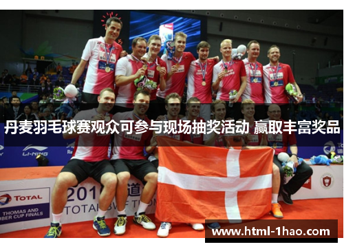 丹麦羽毛球赛观众可参与现场抽奖活动 赢取丰富奖品