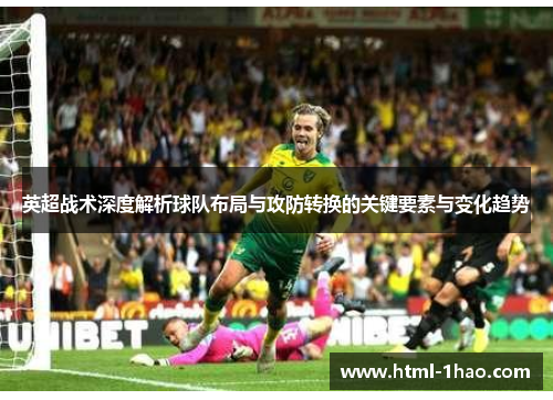 英超战术深度解析球队布局与攻防转换的关键要素与变化趋势