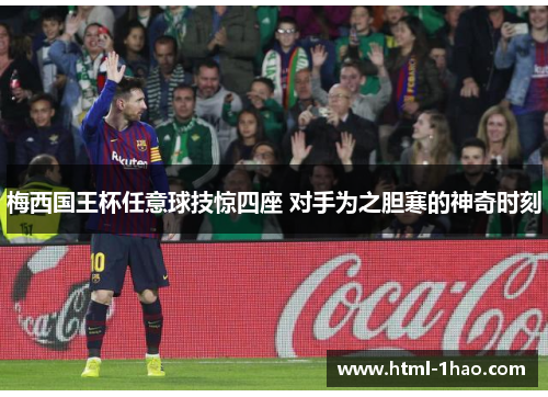 梅西国王杯任意球技惊四座 对手为之胆寒的神奇时刻
