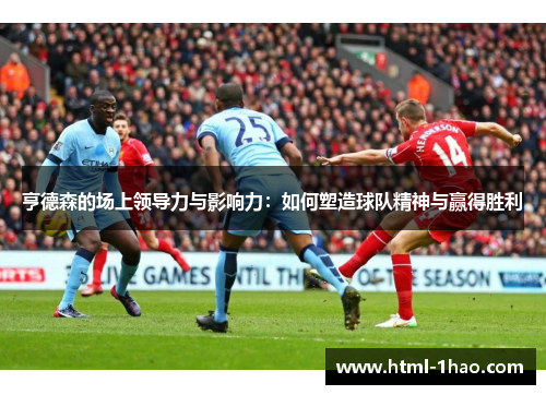 亨德森的场上领导力与影响力：如何塑造球队精神与赢得胜利