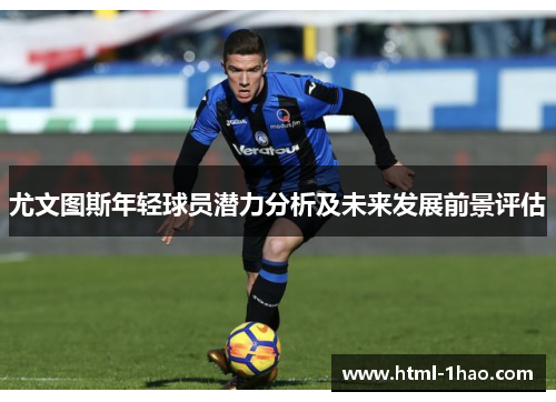尤文图斯年轻球员潜力分析及未来发展前景评估