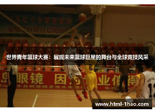 世界青年篮球大赛：展现未来篮球巨星的舞台与全球竞技风采