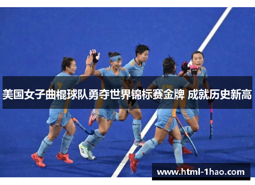 美国女子曲棍球队勇夺世界锦标赛金牌 成就历史新高