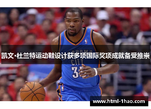 凯文·杜兰特运动鞋设计获多项国际奖项成就备受推崇