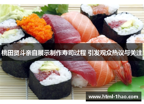 桃田贤斗亲自展示制作寿司过程 引发观众热议与关注