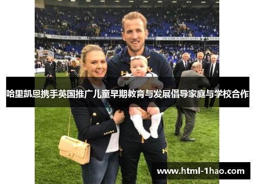 哈里凯恩携手英国推广儿童早期教育与发展倡导家庭与学校合作