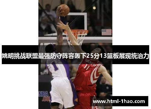 姚明挑战联盟最强防守阵容轰下25分13篮板展现统治力