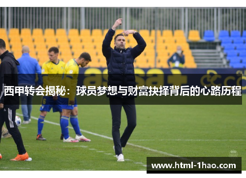 西甲转会揭秘：球员梦想与财富抉择背后的心路历程