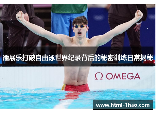 潘展乐打破自由泳世界纪录背后的秘密训练日常揭秘