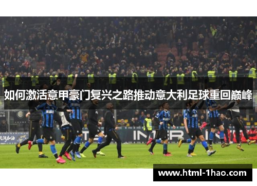 如何激活意甲豪门复兴之路推动意大利足球重回巅峰