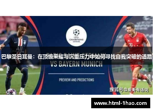 巴黎圣日耳曼：在顶级荣耀与沉重压力中如何寻找自我突破的道路