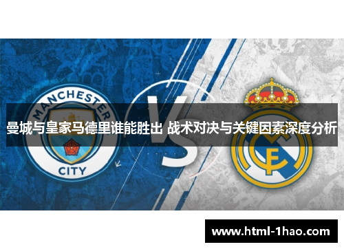 曼城与皇家马德里谁能胜出 战术对决与关键因素深度分析
