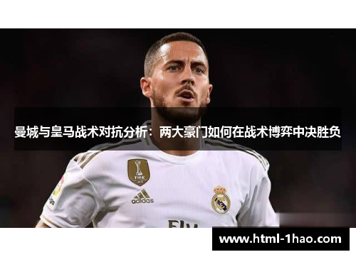 曼城与皇马战术对抗分析：两大豪门如何在战术博弈中决胜负