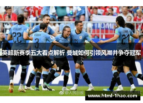 英超新赛季五大看点解析 曼城如何引领风潮并争夺冠军