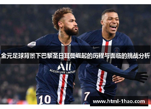 金元足球背景下巴黎圣日耳曼崛起的历程与面临的挑战分析