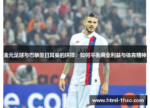 金元足球与巴黎圣日耳曼的抉择：如何平衡商业利益与体育精神
