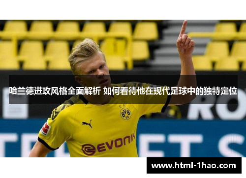 哈兰德进攻风格全面解析 如何看待他在现代足球中的独特定位