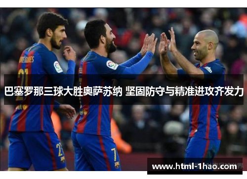 巴塞罗那三球大胜奥萨苏纳 坚固防守与精准进攻齐发力
