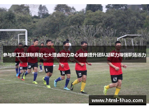 参与职工足球联赛的七大理由助力身心健康提升团队凝聚力增强职场活力