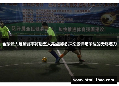 全球最大足球赛事背后五大亮点揭秘 探索激情与荣耀的无尽魅力