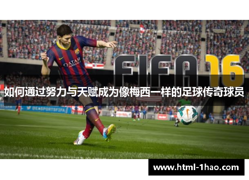 如何通过努力与天赋成为像梅西一样的足球传奇球员