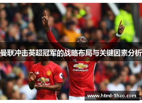 曼联冲击英超冠军的战略布局与关键因素分析
