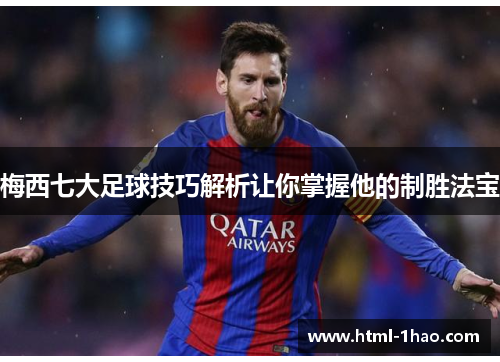 梅西七大足球技巧解析让你掌握他的制胜法宝