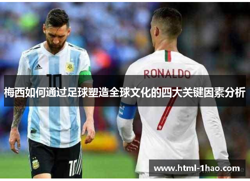 梅西如何通过足球塑造全球文化的四大关键因素分析