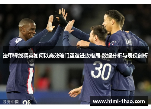 法甲锋线精英如何以高效破门塑造进攻格局 数据分析与表现剖析