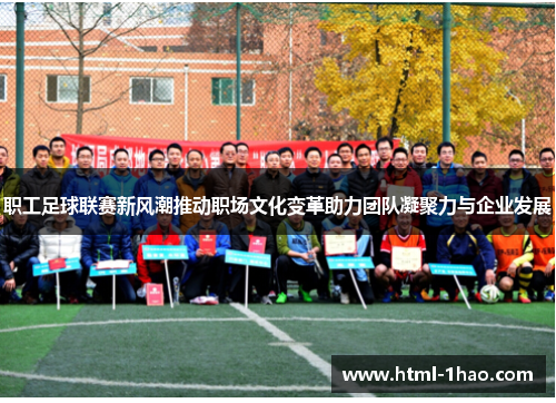 职工足球联赛新风潮推动职场文化变革助力团队凝聚力与企业发展