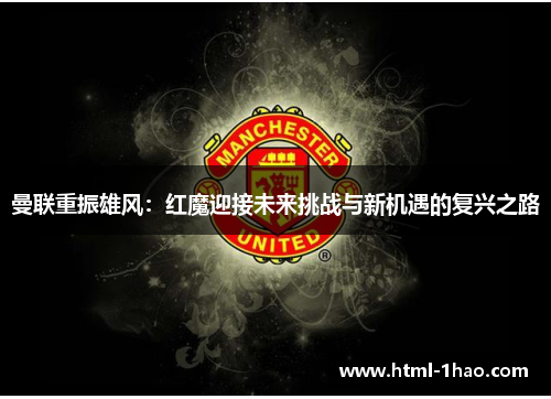 曼联重振雄风：红魔迎接未来挑战与新机遇的复兴之路